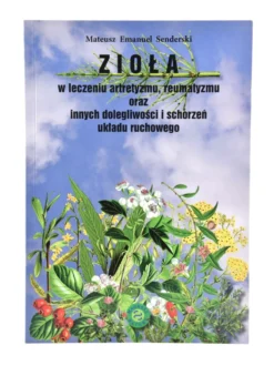 Zioła w leczeniu artretyzmu, reumatyzmu oraz innych dolegliwości i schorzeń układu ruchowego